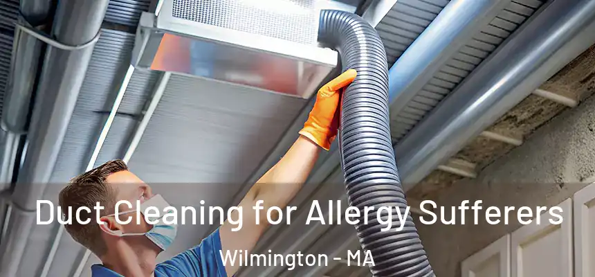  Duct Cleaning for Allergy Sufferers Wilmington - MA
